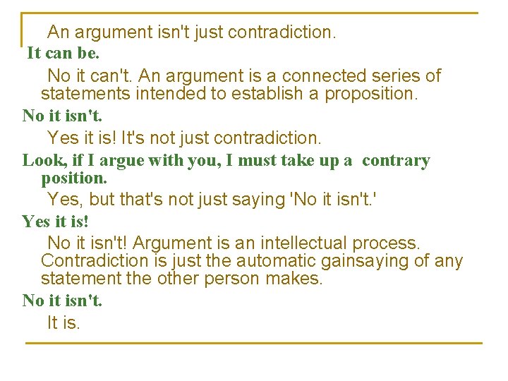  An argument isn't just contradiction. It can be. No it can't. An argument