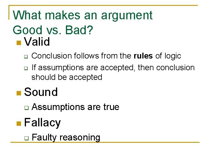 What makes an argument Good vs. Bad? n Valid q q Conclusion follows from