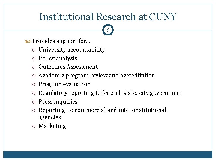 Institutional Research at CUNY 6 Provides support for… University accountability Policy analysis Outcomes Assessment