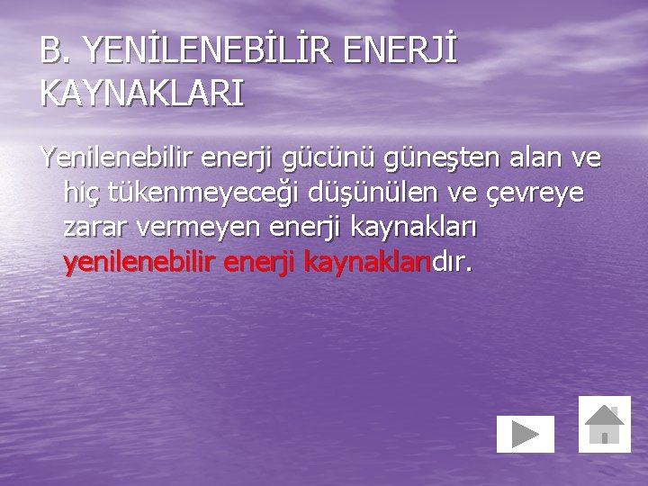 B. YENİLENEBİLİR ENERJİ KAYNAKLARI Yenilenebilir enerji gücünü güneşten alan ve hiç tükenmeyeceği düşünülen ve