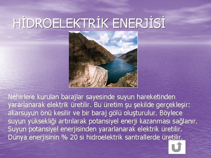 HİDROELEKTRİK ENERJİSİ Nehirlere kurulan barajlar sayesinde suyun hareketinden yararlanarak elektrik üretilir. Bu üretim şu