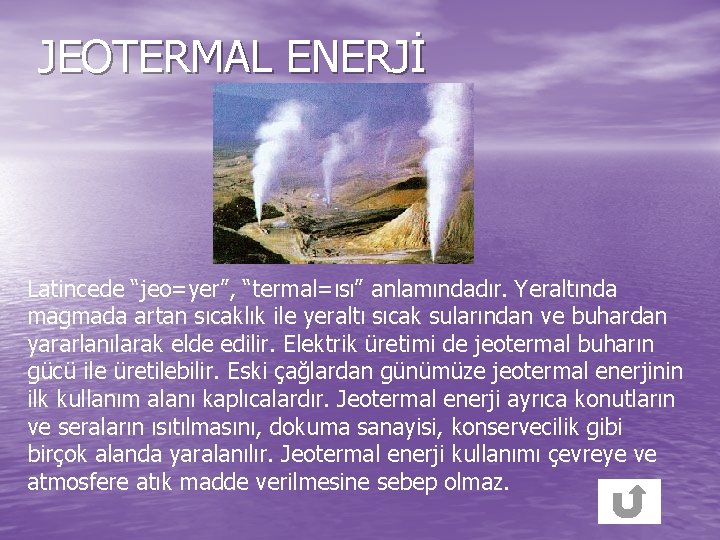 JEOTERMAL ENERJİ Latincede “jeo=yer”, “termal=ısı” anlamındadır. Yeraltında magmada artan sıcaklık ile yeraltı sıcak sularından