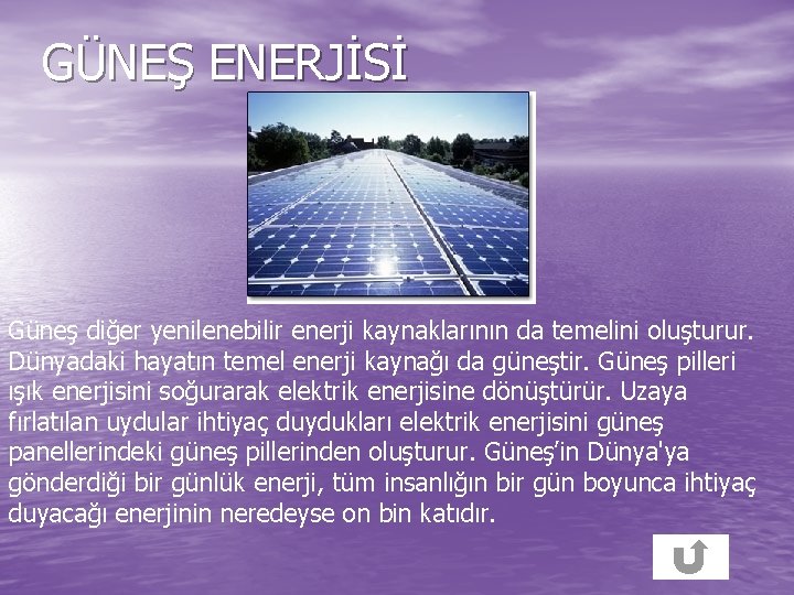GÜNEŞ ENERJİSİ Güneş diğer yenilenebilir enerji kaynaklarının da temelini oluşturur. Dünyadaki hayatın temel enerji