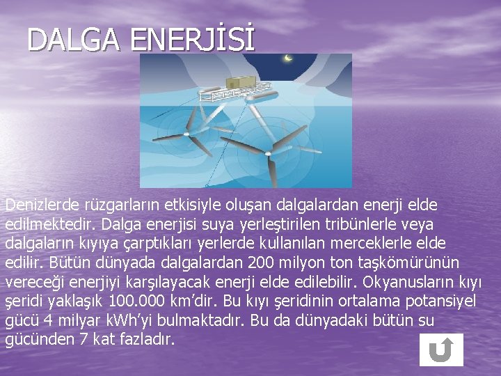 DALGA ENERJİSİ Denizlerde rüzgarların etkisiyle oluşan dalgalardan enerji elde edilmektedir. Dalga enerjisi suya yerleştirilen