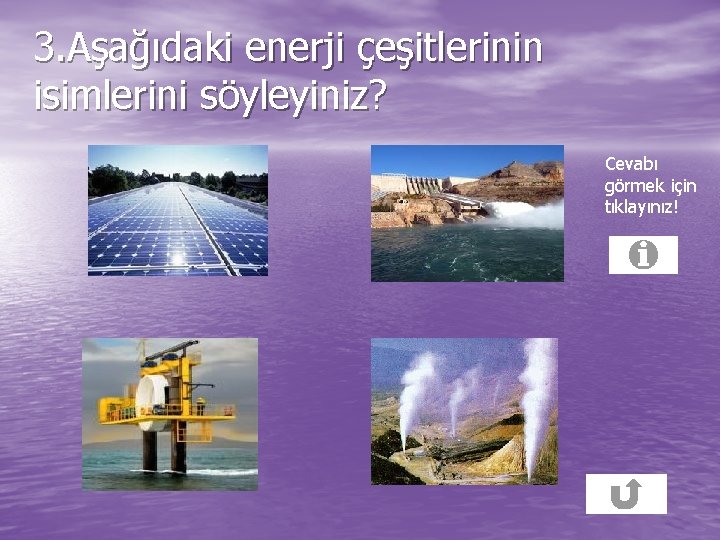 3. Aşağıdaki enerji çeşitlerinin isimlerini söyleyiniz? Cevabı görmek için tıklayınız! 