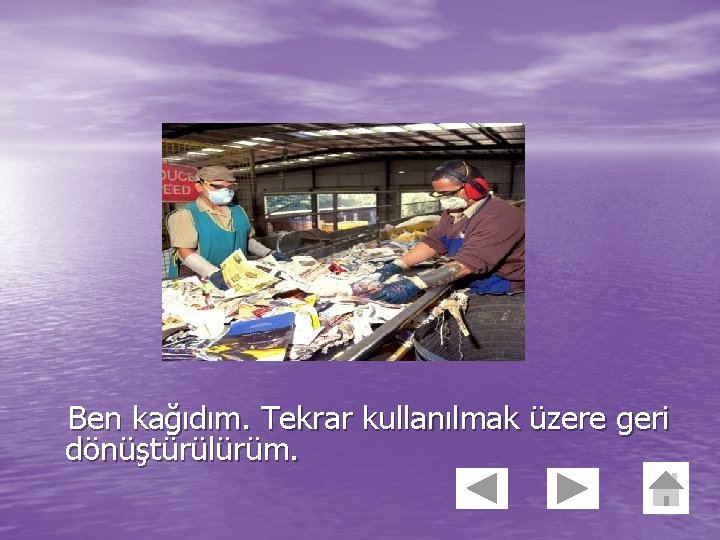 Ben kağıdım. Tekrar kullanılmak üzere geri dönüştürülürüm. 