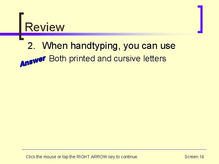 Review 2. When handtyping, you can use Both printed and cursive letters Click the
