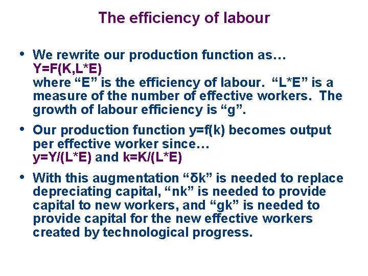 The efficiency of labour • We rewrite our production function as… Y=F(K, L*E) where