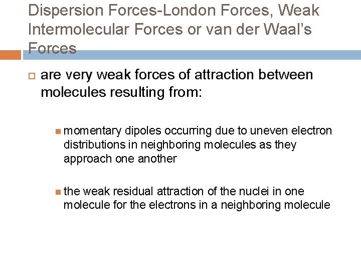 Dispersion Forces-London Forces, Weak Intermolecular Forces or van der Waal’s Forces are very weak