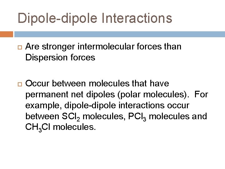 Dipole-dipole Interactions Are stronger intermolecular forces than Dispersion forces Occur between molecules that have