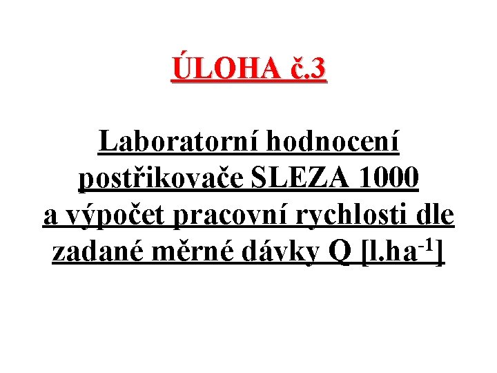 ÚLOHA č. 3 Laboratorní hodnocení postřikovače SLEZA 1000 a výpočet pracovní rychlosti dle -1