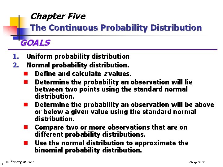 Chapter Five The Continuous Probability Distribution GOALS 1. 2. l Uniform probability distribution Normal