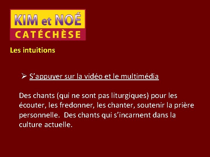 Les intuitions Ø S’appuyer sur la vidéo et le multimédia Des chants (qui ne