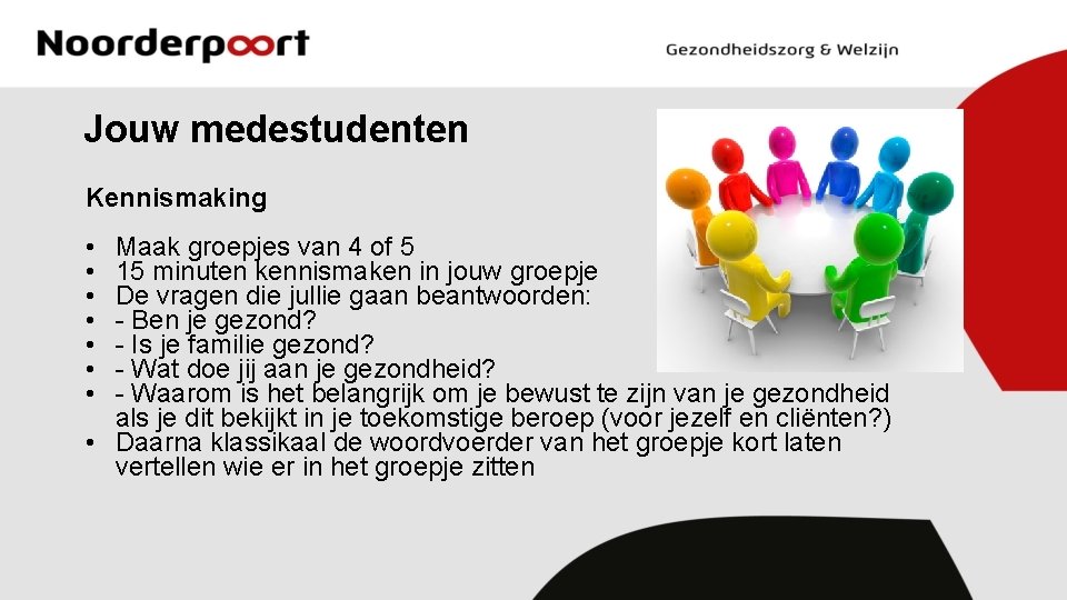 Jouw medestudenten Kennismaking • • Maak groepjes van 4 of 5 15 minuten kennismaken