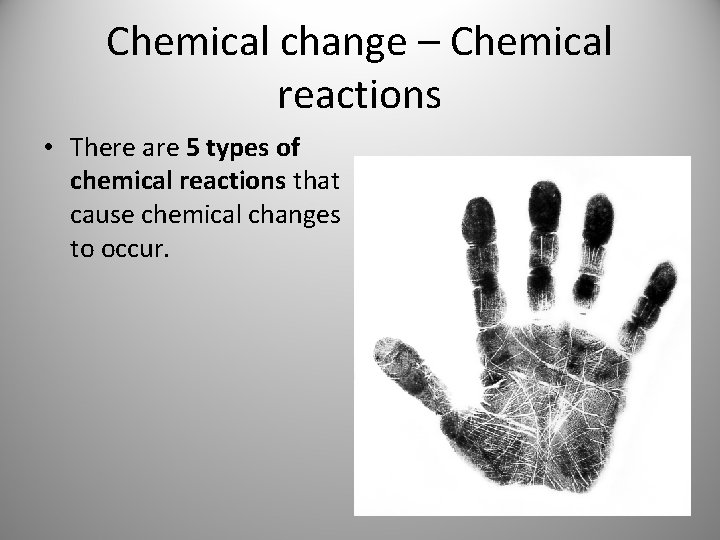 Chemical change – Chemical reactions • There are 5 types of chemical reactions that