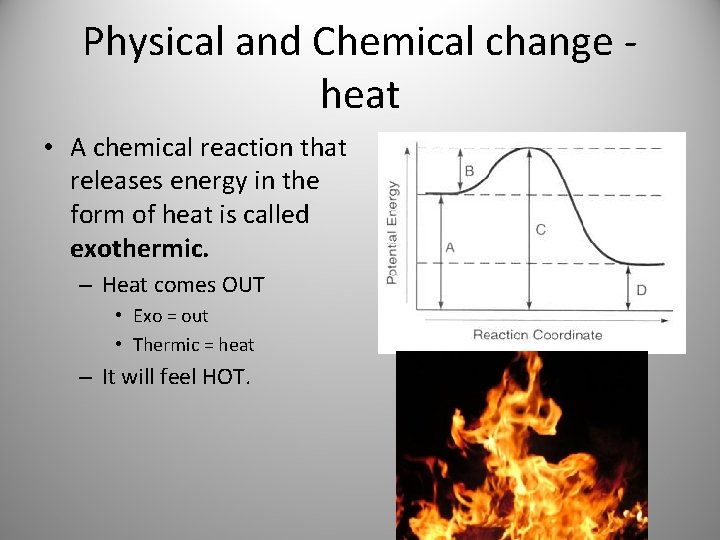 Physical and Chemical change heat • A chemical reaction that releases energy in the