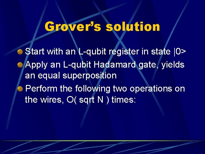 Grover’s solution Start with an L-qubit register in state |0> Apply an L-qubit Hadamard