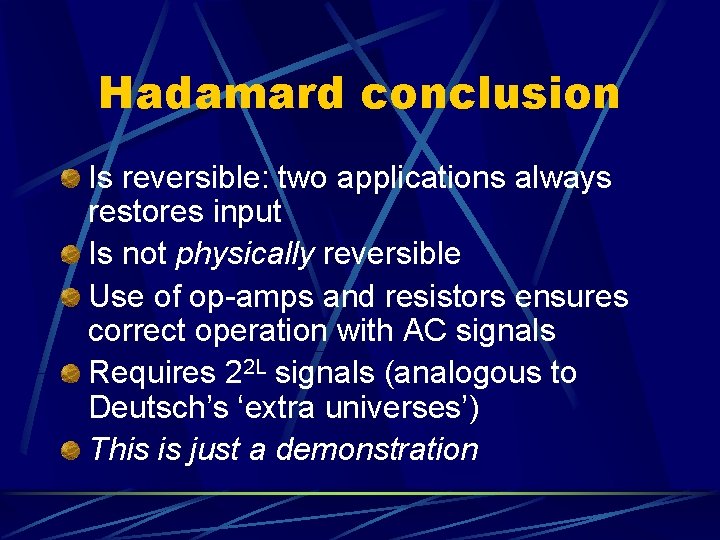 Hadamard conclusion Is reversible: two applications always restores input Is not physically reversible Use