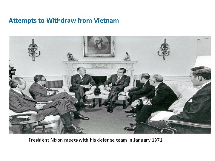 Attempts to Withdraw from Vietnam President Nixon meets with his defense team in January