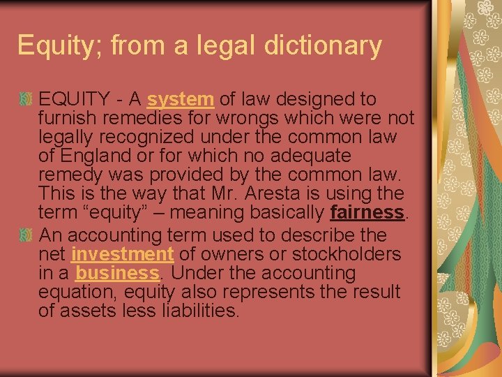 Equity; from a legal dictionary EQUITY - A system of law designed to furnish
