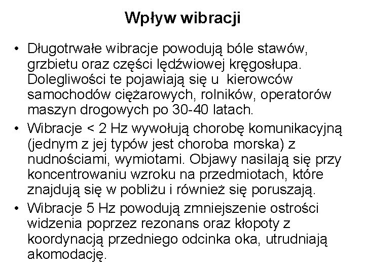 Wpływ wibracji • Długotrwałe wibracje powodują bóle stawów, grzbietu oraz części lędźwiowej kręgosłupa. Dolegliwości