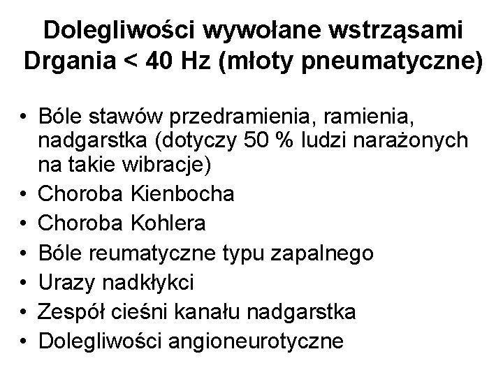 Dolegliwości wywołane wstrząsami Drgania < 40 Hz (młoty pneumatyczne) • Bóle stawów przedramienia, nadgarstka