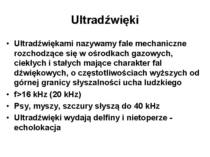 Ultradźwięki • Ultradźwiękami nazywamy fale mechaniczne rozchodzące się w ośrodkach gazowych, ciekłych i stałych