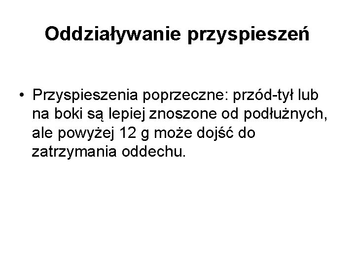 Oddziaływanie przyspieszeń • Przyspieszenia poprzeczne: przód-tył lub na boki są lepiej znoszone od podłużnych, Oddziaływanie przyspieszeń • Przyspieszenia poprzeczne: przód-tył lub na boki są lepiej znoszone od podłużnych,