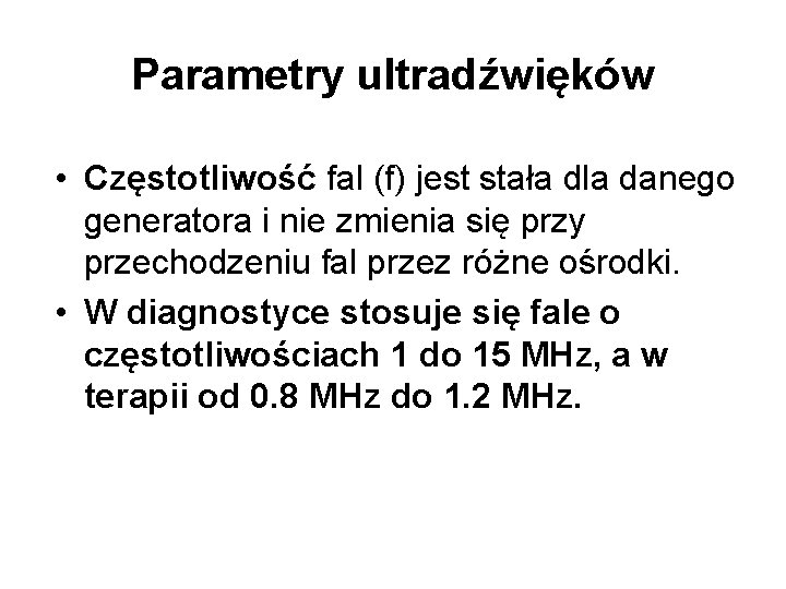 Parametry ultradźwięków • Częstotliwość fal (f) jest stała dla danego generatora i nie zmienia