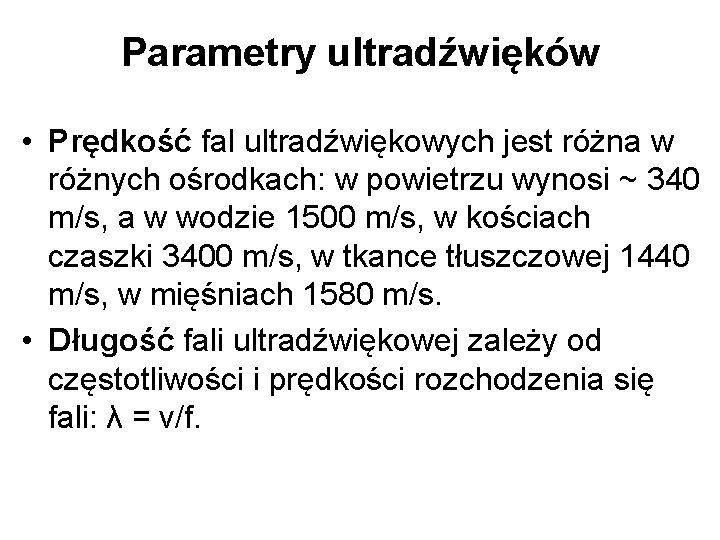 Parametry ultradźwięków • Prędkość fal ultradźwiękowych jest różna w różnych ośrodkach: w powietrzu wynosi