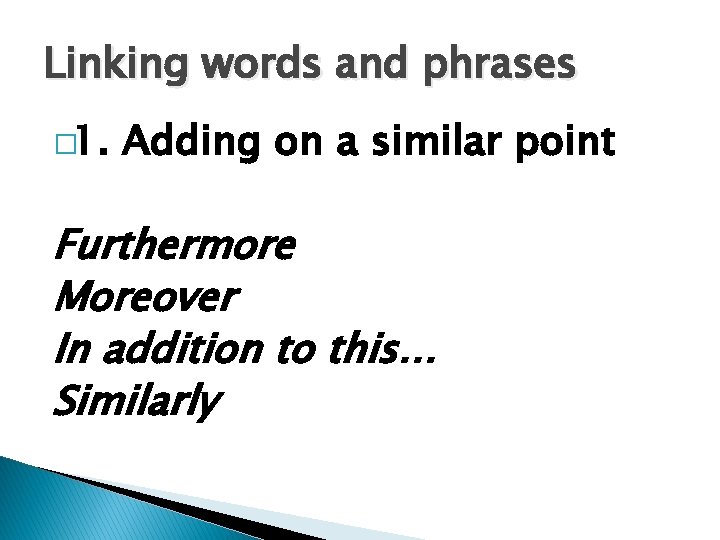 Linking words and phrases � 1. Adding on a similar point Furthermore Moreover In