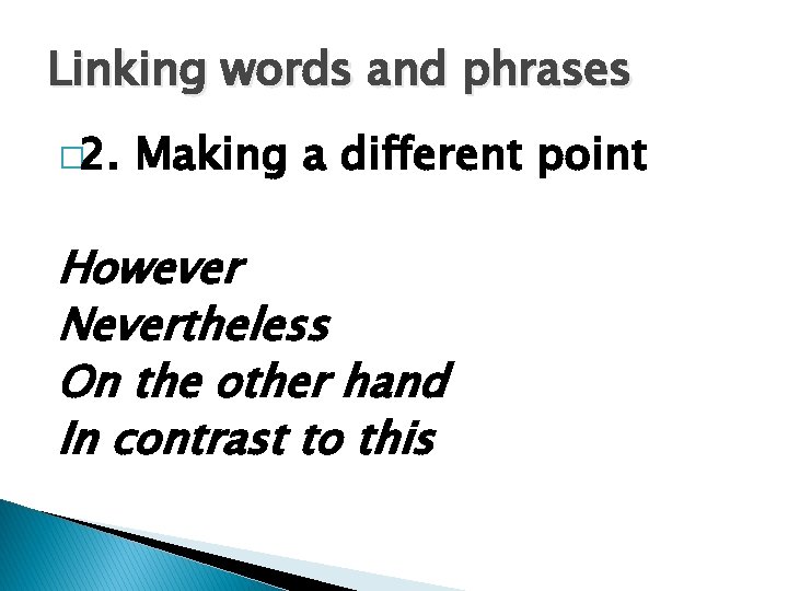 Linking words and phrases � 2. Making a different point However Nevertheless On the