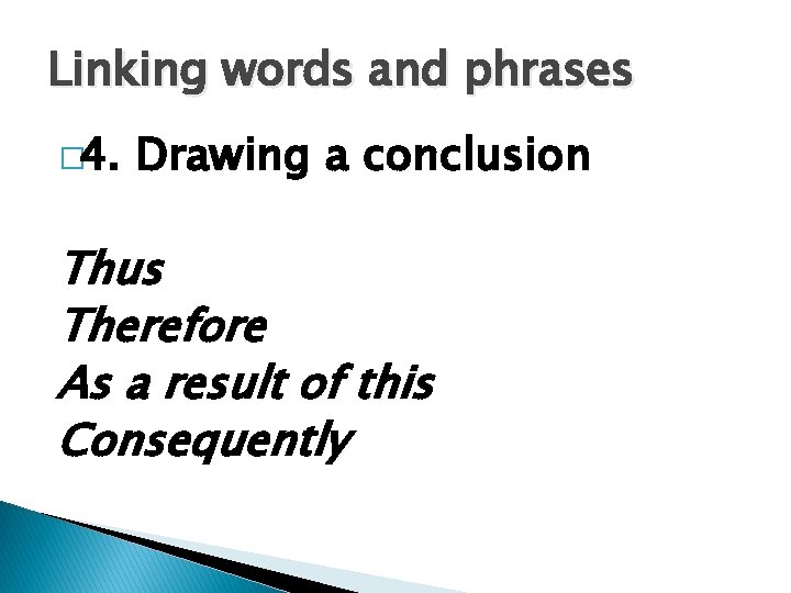Linking words and phrases � 4. Drawing a conclusion Thus Therefore As a result
