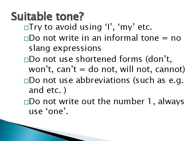 Suitable tone? �Try to avoid using ‘I’, ‘my’ etc. �Do not write in an