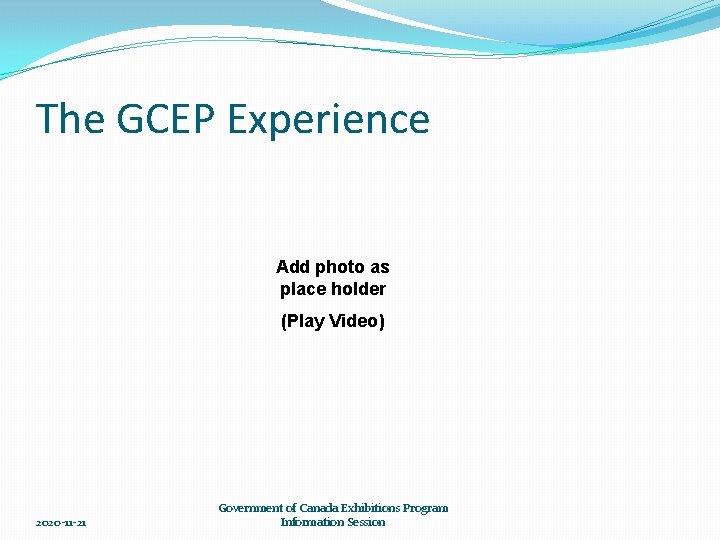 The GCEP Experience Add photo as place holder (Play Video) 2020 -11 -21 Government