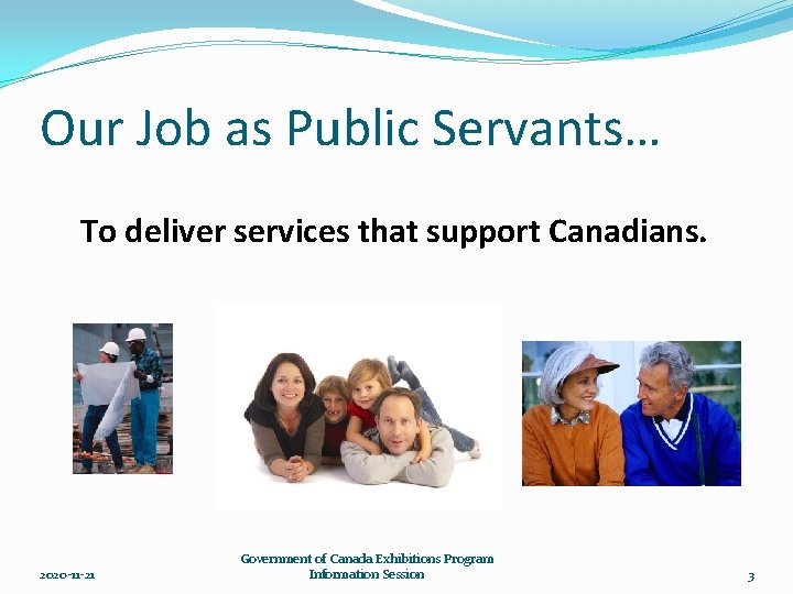 Our Job as Public Servants… To deliver services that support Canadians. 2020 -11 -21