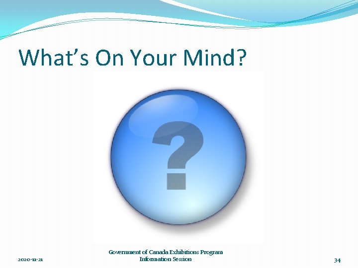 What’s On Your Mind? 2020 -11 -21 Government of Canada Exhibitions Program Information Session