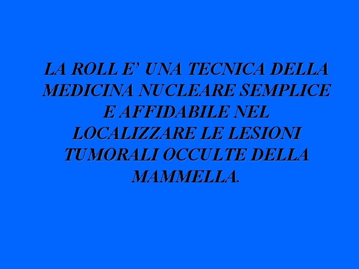 LA ROLL E’ UNA TECNICA DELLA MEDICINA NUCLEARE SEMPLICE E AFFIDABILE NEL LOCALIZZARE LE