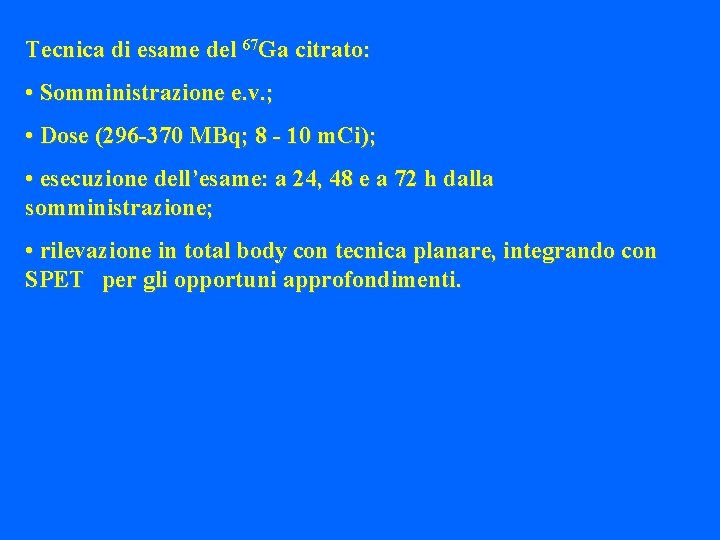 Tecnica di esame del 67 Ga citrato: • Somministrazione e. v. ; • Dose