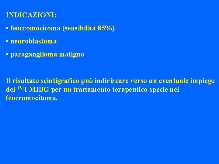 INDICAZIONI: • feocromocitoma (sensibilità 85%) • neuroblastoma • paraganglioma maligno Il risultato scintigrafico può