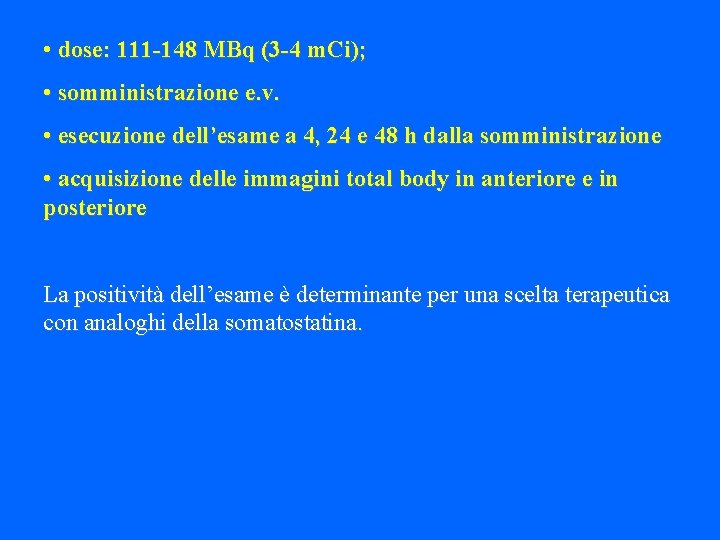  • dose: 111 -148 MBq (3 -4 m. Ci); • somministrazione e. v.