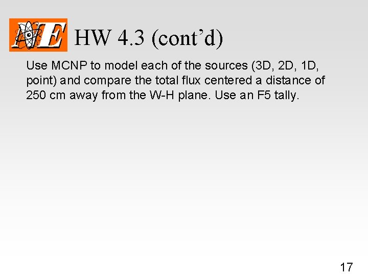 HW 4. 3 (cont’d) Use MCNP to model each of the sources (3 D,