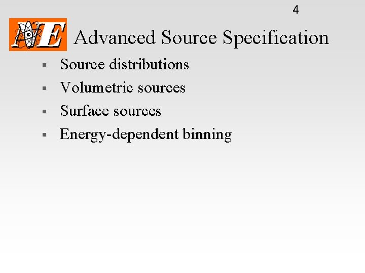 4 Advanced Source Specification § § Source distributions Volumetric sources Surface sources Energy-dependent binning