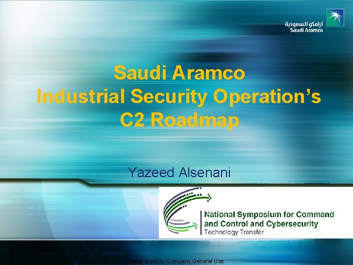 Saudi Aramco Industrial Security Operation’s C 2 Roadmap Yazeed Alsenani Saudi Aramco: Company General