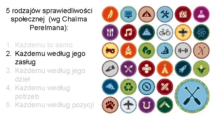 5 rodzajów sprawiedliwości społecznej (wg Chaïma Perelmana): 1. Każdemu to samo 2. Każdemu według