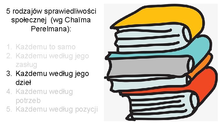 5 rodzajów sprawiedliwości społecznej (wg Chaïma Perelmana): 1. Każdemu to samo 2. Każdemu według