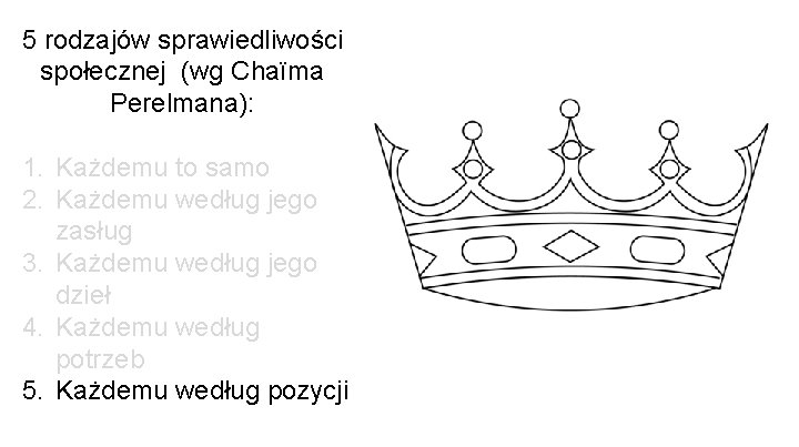 5 rodzajów sprawiedliwości społecznej (wg Chaïma Perelmana): 1. Każdemu to samo 2. Każdemu według