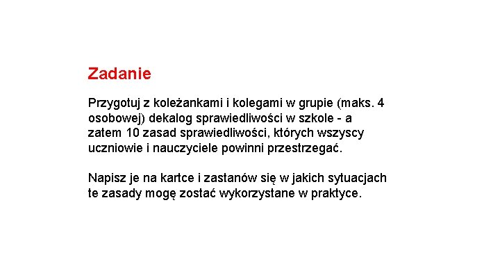 Zadanie Przygotuj z koleżankami i kolegami w grupie (maks. 4 osobowej) dekalog sprawiedliwości w