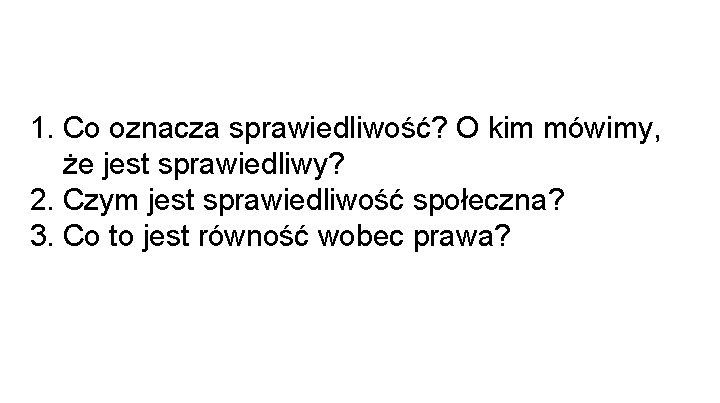 1. Co oznacza sprawiedliwość? O kim mówimy, że jest sprawiedliwy? 2. Czym jest sprawiedliwość