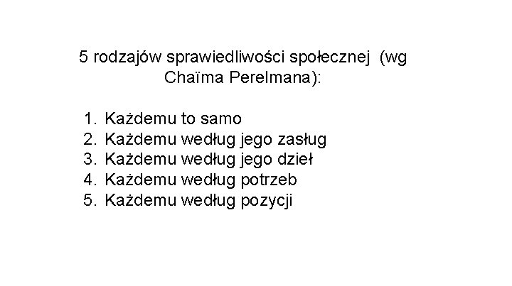 5 rodzajów sprawiedliwości społecznej (wg Chaïma Perelmana): 1. 2. 3. 4. 5. Każdemu to